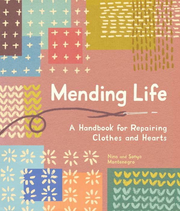 Mending Life: A Handbook for Repairing Clothes and Hearts and Patching to Practice Sustainable Fashion and Fix the Clothes You Love