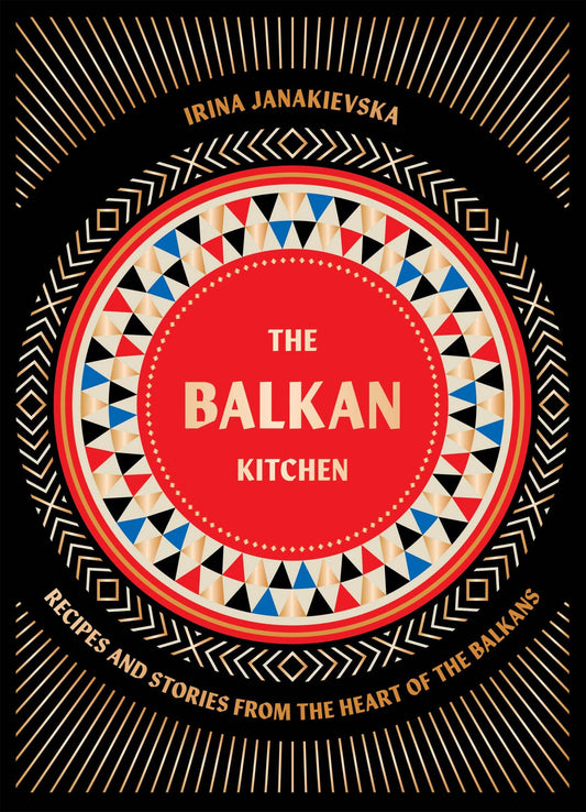 The Balkan Kitchen: Recipes and Stories from the Heart of the Balkans