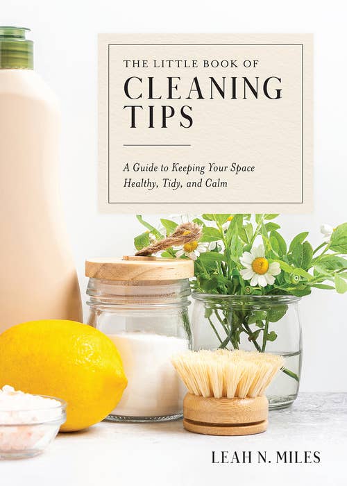 The Little Book of Cleaning Tips: A Guide to Keeping Your Space, Healthy, Tidy, & Calm